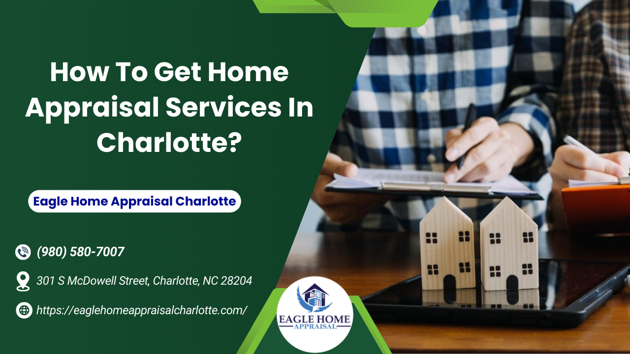 Eagle Home Appraisal Charlotte - How To Get Home Appraisal Services In Charlotte?