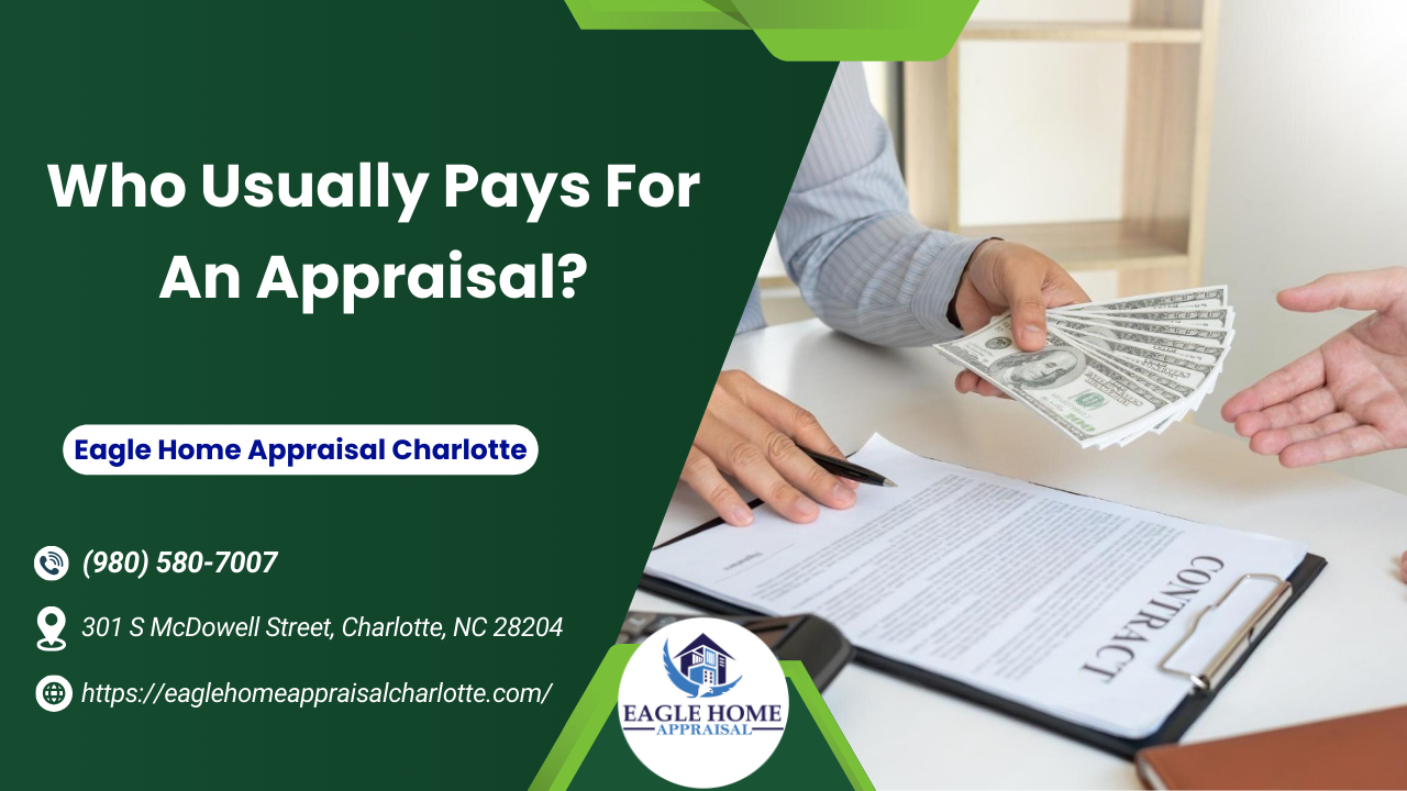 Eagle Home Appraisal Charlotte - Who Usually Pays For An Appraisal?